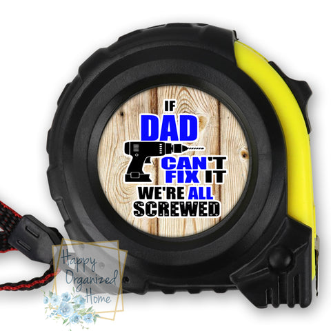 If Dad Can't fix it we're screwed  Tape Measure.