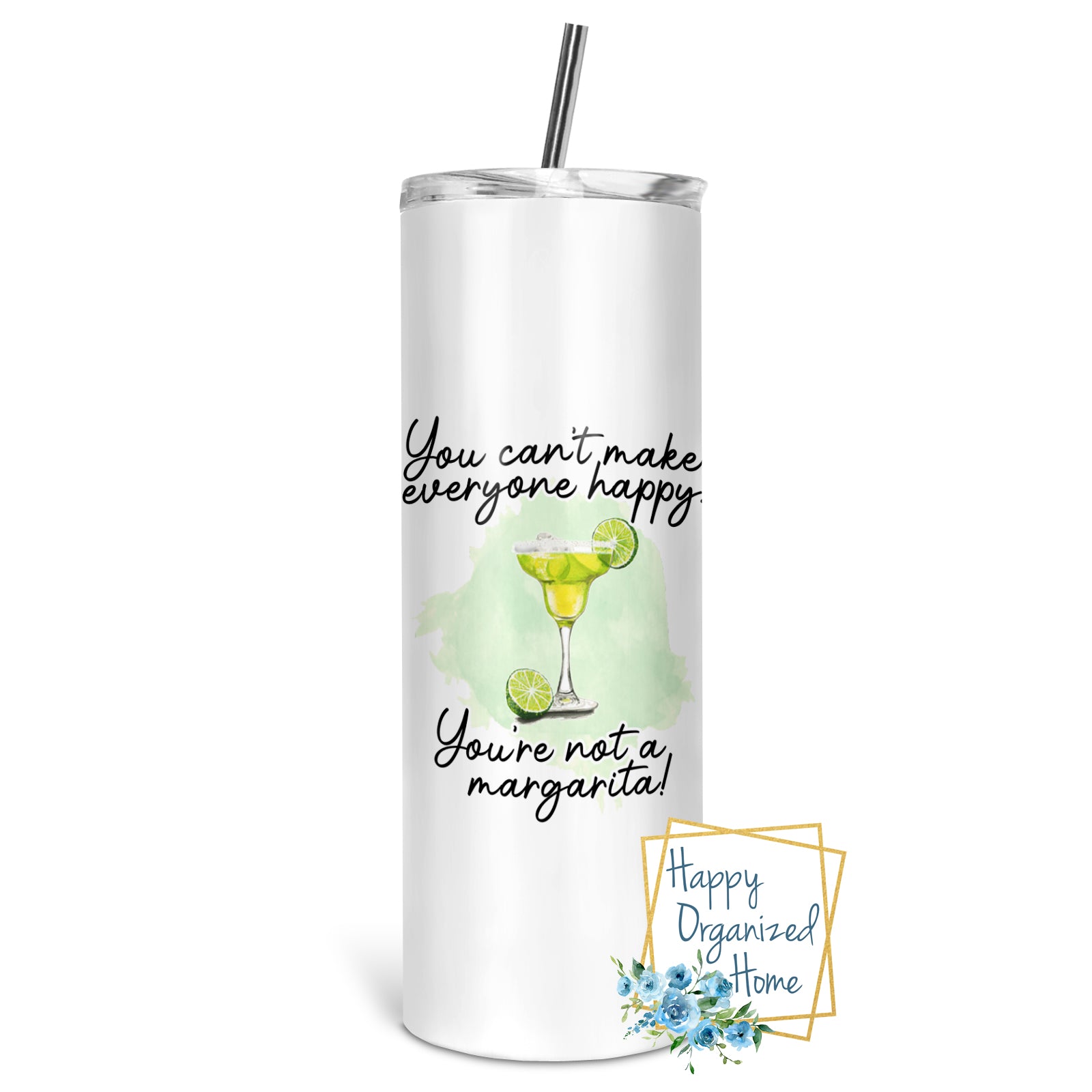 You can't make everyone happy. You're not a margarita!  - Insulated tumbler with metal straw