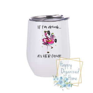 If I'm Drunk It's her Fault  - Insulated Wine Tumbler